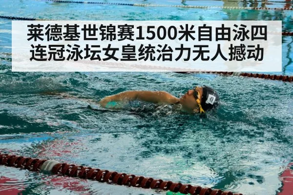 莱德基世锦赛1500米自由泳四连冠泳坛女皇统治力无人撼动