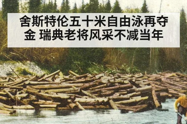 舍斯特伦五十米自由泳再夺金 瑞典老将风采不减当年